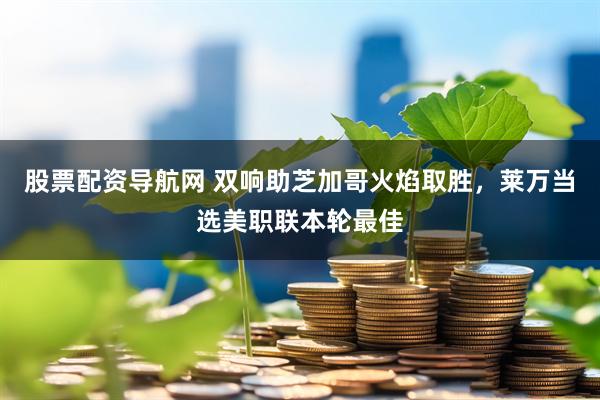 股票配资导航网 双响助芝加哥火焰取胜，莱万当选美职联本轮最佳